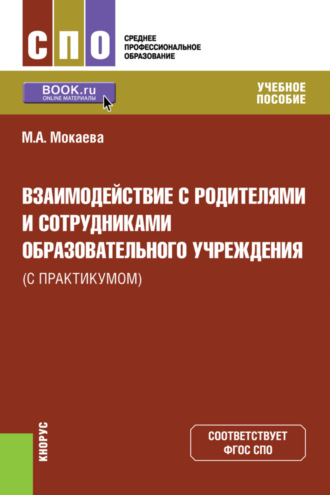 Взаимодействие с родителями и сотрудниками образовательного учреждения (с практикумом). (СПО). Учебное пособие.. Маржан Абукаевна Мокаева