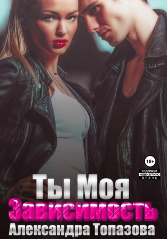 Александра Топазова. Ты моя зависимость. Откровения бандита