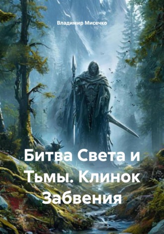 Владимир Александрович Мисечко. Битва Света и Тьмы. Клинок Забвения
