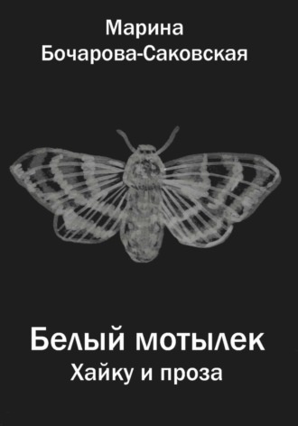Белый мотылек. Сборник хайку и прозы. Марина Бочарова-Саковская