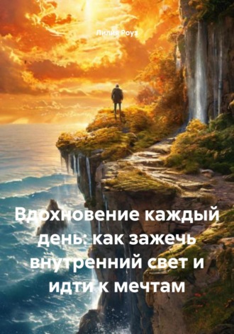 Вдохновение каждый день: как зажечь внутренний свет и идти к мечтам. Лилия Роуз
