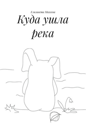 Елизавета Михеева. Куда ушла река