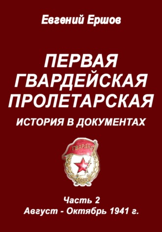 Первая  гвардейская Пролетарская. История в документах. Часть 2. Август - Октябрь 1941 г.. Евгений Павлович Ершов