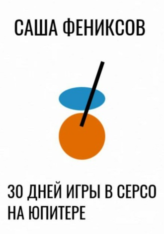 Саша Фениксов. 30 дней игры в серсо на юпитере