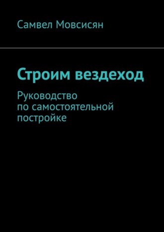 Строим вездеход. Руководство по самостоятельной постройке. 