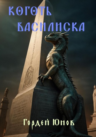 Гордей Юнов. Коготь Василиска