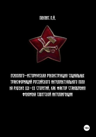 Пауль Йозеф Паулюс. Психолого-историческая реконструкция социальных трансформаций российского интеллектуального поля на рубеже XIX-XX столетий как фактор становления феномена советской интеллигенции.