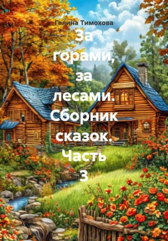 За горами, за лесами. Сборник сказок. Часть 3. 