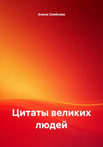 Алина Николаевна Семёнова. Цитаты великих людей