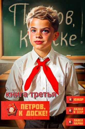 Павел Ларин. Петров, к доске! Книга третья