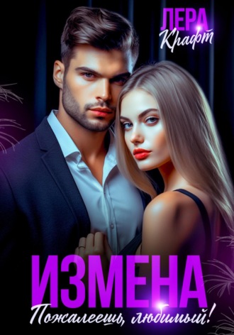 Лера Крафт. Измена. Пожалеешь, любимый!