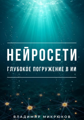 Владимир Микрюков. Нейросети. Глубокое погружение в ИИ