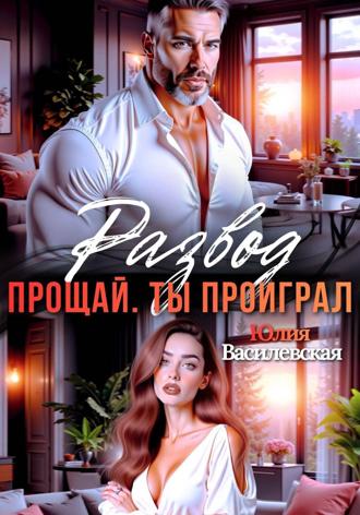 Юлия Василевская. Развод. Прощай. Ты проиграл
