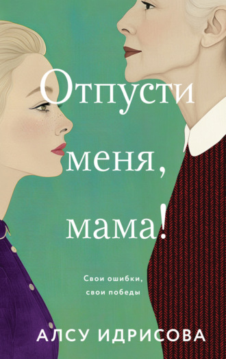Отпусти меня, мама!. Алсу Идрисова