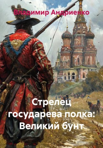 Владимир Андриенко. Стрелец государева полка. Великий бунт