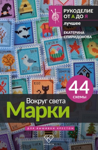 Екатерина Спиридонова. Вокруг света. Марки. 44 схемы для вышивки крестом