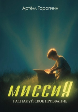 Артём Викторович Торопчин. МиссиЯ. Распакуй своё призвание