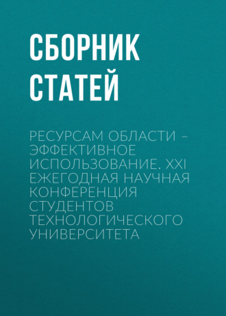 Ресурсам области – эффективное использование. XXI Ежегодная научная конференция студентов Технологического университета. 