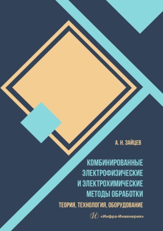 Комбинированные электрофизические и электрохимические методы обработки. Теория, технология, оборудование. 