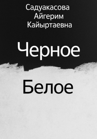Черное Белое. Айгерим Кайыртаевна Садуакасова