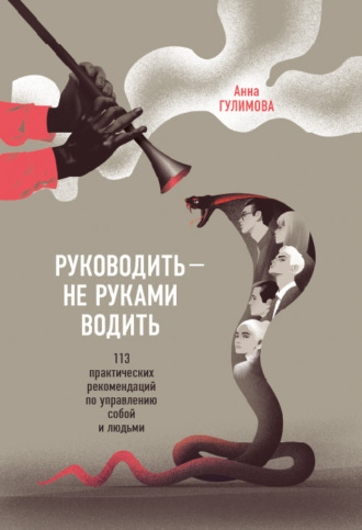 Анна Гулимова. Руководить – не руками водить. Практические рекомендации по управлению собой и людьми