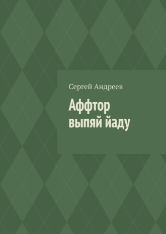 Сергей Андреев. Аффтор выпяй йаду