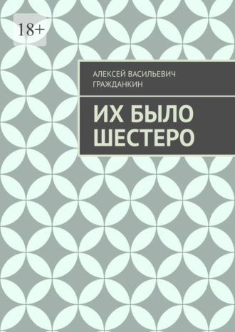 Алексей Васильевич Гражданкин. Их было шестеро