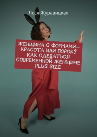 Леся Журавицкая. Женщина с формами – красота или порок? Как одеваться современной женщине Plus size. Переосмысление «Толстушками» социума