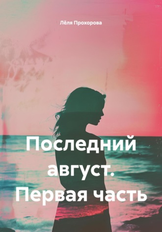 Лёля Прохорова. Последний август. Первая часть