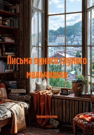 Евгения Усачева. Письма одного глупого мальчишки