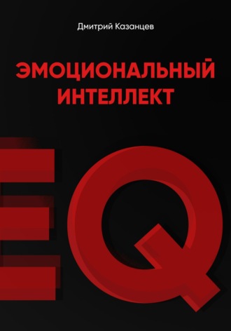 Эмоциональный интеллект. Как перестать срываться и начать жить осознанно. Дмитрий Казанцев