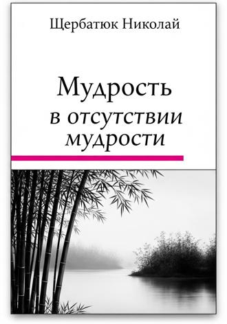 Николай Щербатюк. Мудрость в Отсутствии Мудрости