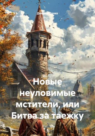 Новые неуловимые мстители, или Битва за таежку. Даниил Дмитриевич Лучко