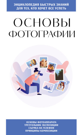 Основы фотографии. Для тех, кто хочет всё успеть. 