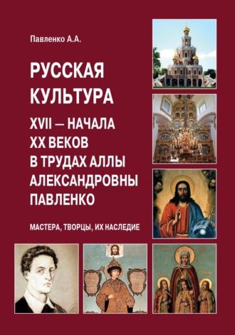 А. А. Павленко. Русская культура XVII – начала XX веков в трудах Аллы Александровны Павленко (Мастера, Творцы, их Наследие)