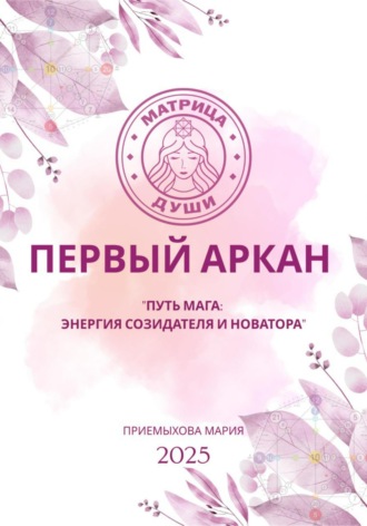 Матрица судьбы. Первый Аркан «Путь Мага: энергия созидателя и новатора». Мария Приемыхова