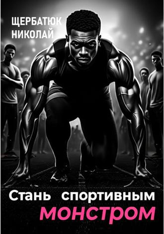 Николай Щербатюк. Стань Спортивным Монстром