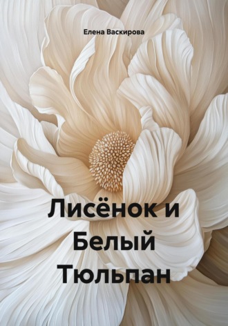Елена Васкирова. Лисёнок и Белый Тюльпан