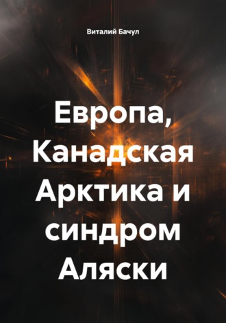Виталий Бачул. Европа, Канадская Арктика и синдром Аляски