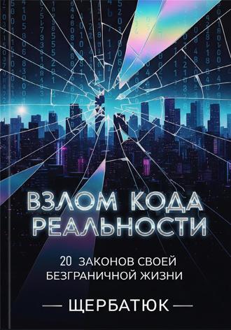 Взлом Кода Реальности: 20 Законов Твоей Безграничной Жизни. 