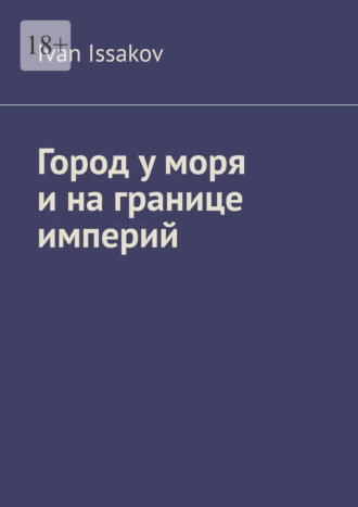 Ivan Issakov. Город у моря и на границе империй