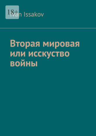 Ivan Issakov. Вторая мировая или исскуство войны