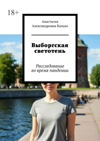 Анастасия Александровна Калько. Выборгская светотень. Расследование во время пандемии