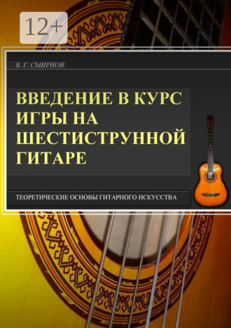 В. Г. Смирнов. Введение в курс игры на шестиструнной гитаре. Теоретические основы гитарного искусства