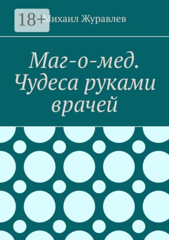 Михаил Журавлев. Маг-о-мед. Чудеса руками врачей