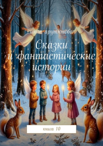 Инна Арутюнова. Сказки и фантастические истории. Книга 10