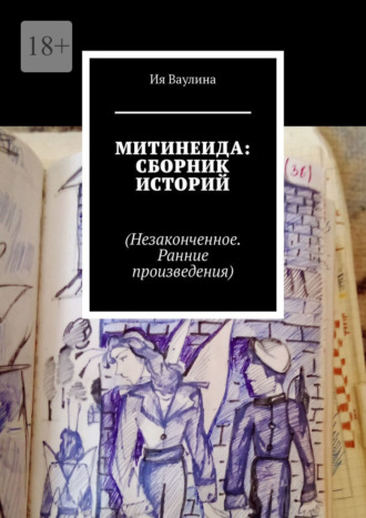 Ия Владиславовна Ваулина. Митинеида: сборник историй. Незаконченное. Ранние произведения