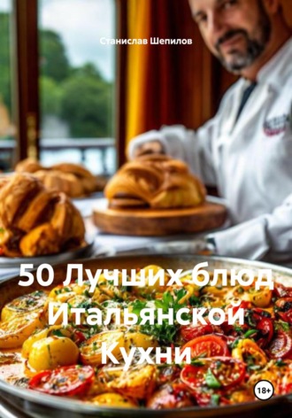 Станислав Шепилов. 50 Лучших блюд Итальянской Кухни