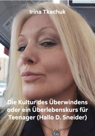 Irina Tkachuk. Die Kultur des Überwindens oder ein Überlebenskurs für Teenager (Hallo D. Sneider)