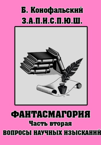 Борис Конофальский. З.П.И.С.П.Ю.Ш. Фантасмагория Часть 2